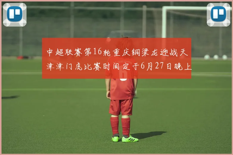 中超联赛第16轮重庆铜梁龙迎战天津津门虎比赛时间定于6月27日晚上20点