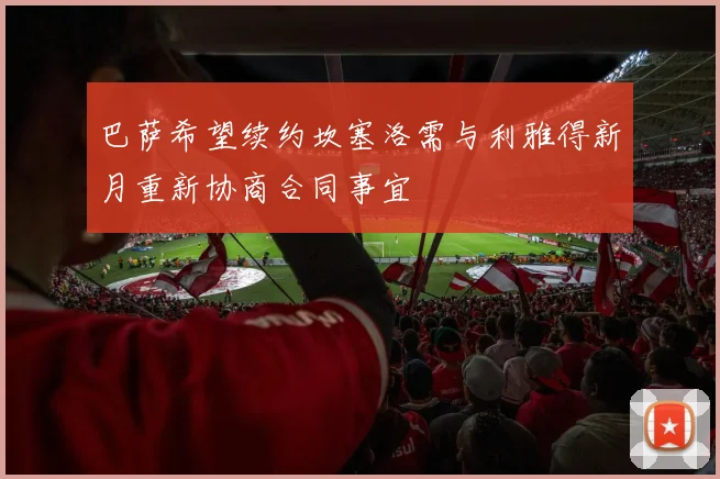 巴萨希望续约坎塞洛需与利雅得新月重新协商合同事宜