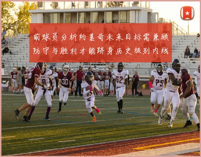 前球员分析约基奇未来目标需兼顾防守与胜利才能跻身历史级别内线行列